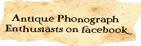 Antique Phonograph Enthusiasts on facebook